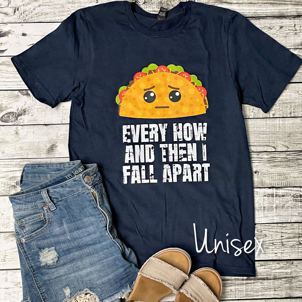 Every Now and Then I Fall Apart Taco Shirt